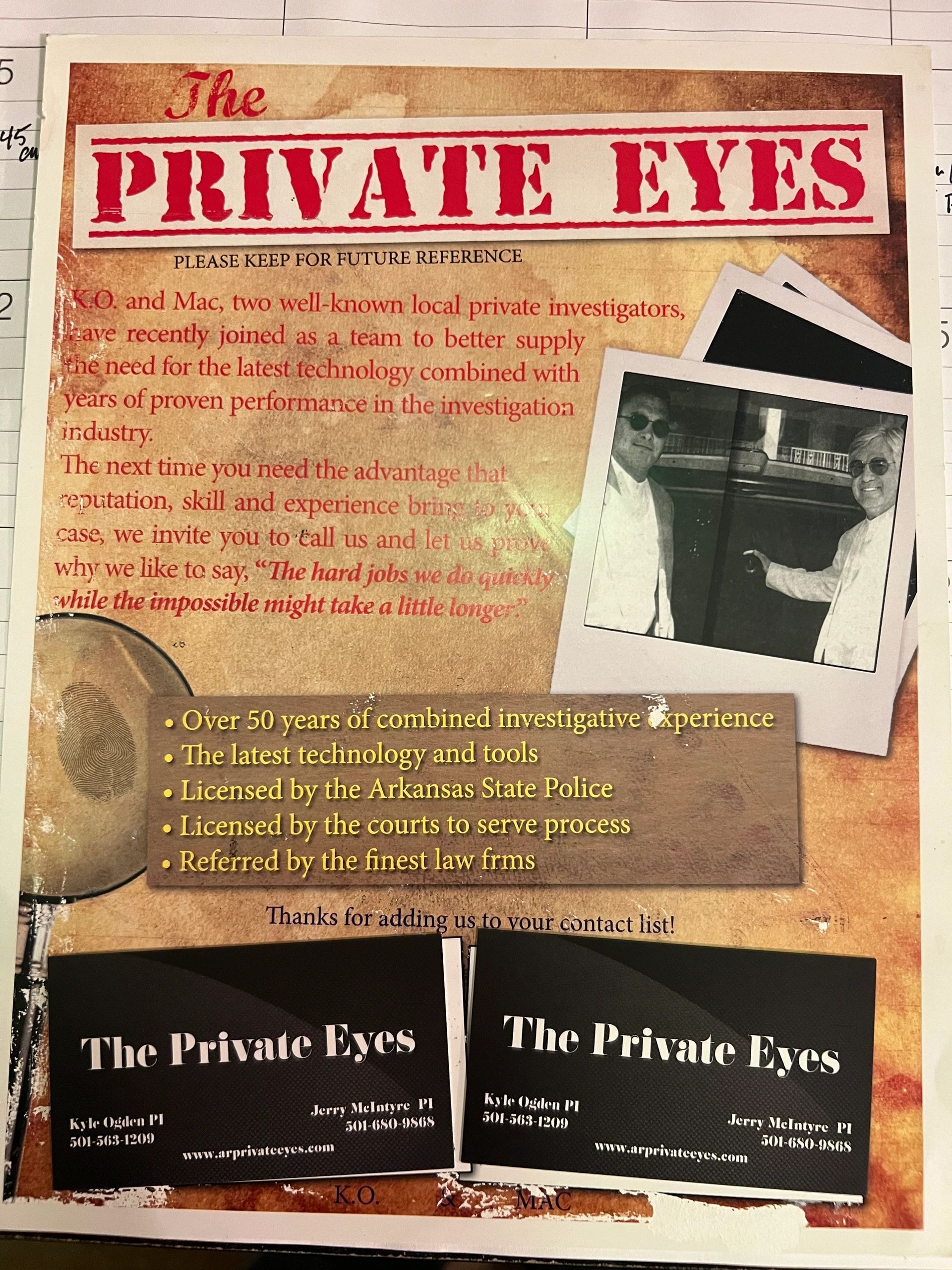 The Private Eyes — K.O. and Mac, private investigators. Over 50 years of combined experience. Licensed by the Arkansas State Police. Kyle Ogden PI 501-563-1209, Jerry McIntyre PI 501-680-9808.